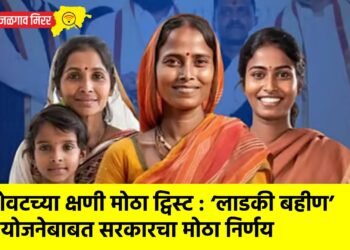 शेवटच्या क्षणी मोठा ट्विस्ट : ‘लाडकी बहीण’ योजनेबाबत सरकारचा मोठा निर्णय