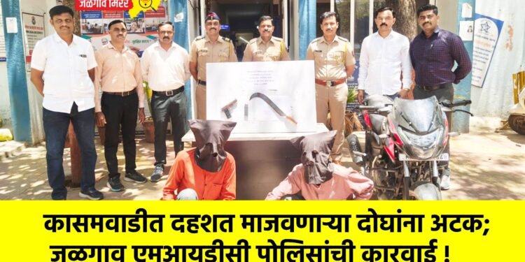 कासमवाडीत दहशत माजवणाऱ्या दोघांना अटक; जळगाव एमआयडीसी पोलिसांची कारवाई !