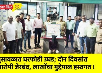 भुसावळात घरफोडी उघड; दोन दिवसांत आरोपी जेरबंद, लाखोंचा मुद्देमाल हस्तगत !