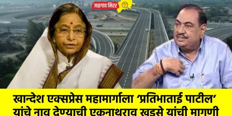 खान्देश एक्सप्रेस महामार्गाला ‘प्रतिभाताई पाटील’ यांचे नाव देण्याची एकनाथराव खडसे यांची मागणी