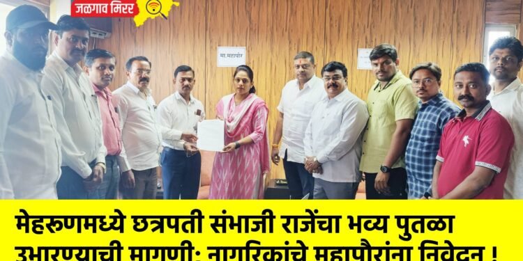 मेहरूणमध्ये छत्रपती संभाजी राजेंचा भव्य पुतळा उभारण्याची मागणी; नागरिकांचे महापौरांना निवेदन !