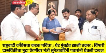 राष्ट्रवादी काँग्रेसचा कडक पवित्रा ; थेट मुंबईत झाली तक्रार : विषारी दारूविक्रीचा मुद्दा ऐरणीवर मंत्री सुनेत्रावहिनी पवारांनी घेतली दखल