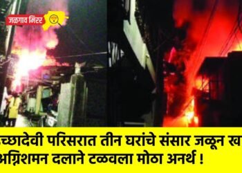 इच्छादेवी परिसरात तीन घरांचे संसार जळून खाक; अग्निशमन दलाने टळवला मोठा अनर्थ !