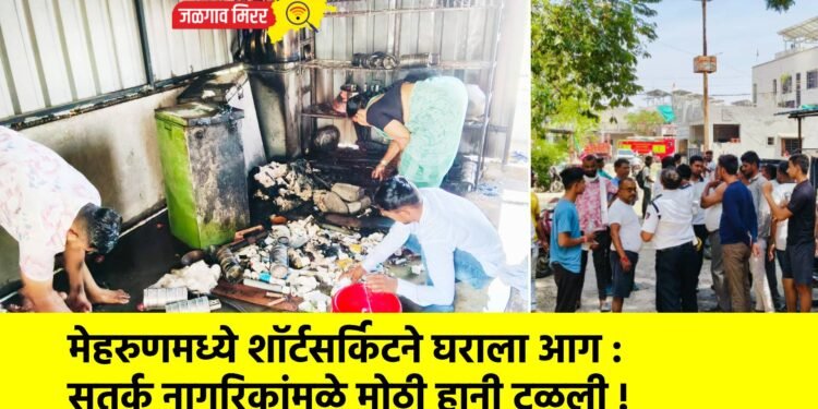 मेहरुणमध्ये शॉर्टसर्किटने घराला आग : सतर्क नागरिकांमुळे मोठी हानी टळली !