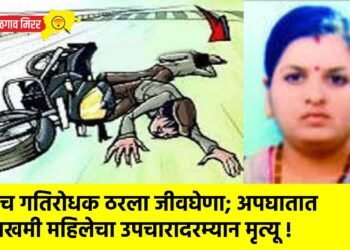 उंच गतिरोधक ठरला जीवघेणा; अपघातात जखमी महिलेचा उपचारादरम्यान मृत्यू !