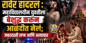 रावेर हादरलं : महाविद्यालयीन युवतीला बेशुद्ध करून आळंदीत नेलं; जबरदस्ती लग्न आणि अत्याचार