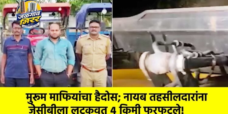मुरूम माफियांचा हैदोस; नायब तहसीलदारांना जेसीबीला लटकवत ४ किमी फरफटले!