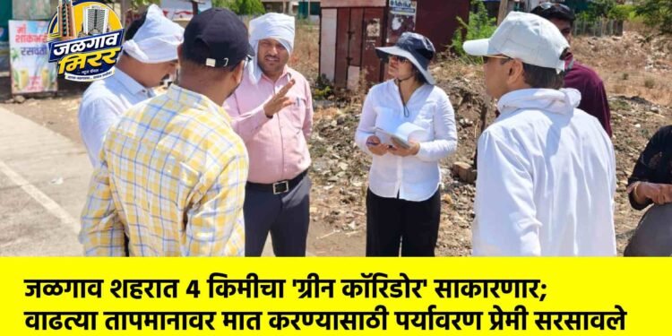 जळगाव शहरात ४ किमीचा ‘ग्रीन कॉरिडोर’ साकारणार; वाढत्या तापमानावर मात करण्यासाठी पर्यावरण प्रेमी सरसावले