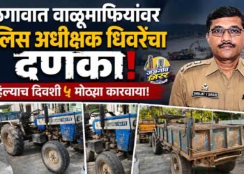 जळगावात वाळूमाफियांवर पोलिस अधीक्षक धिवरेंचा दणका ; पहिल्याच दिवशी ५ मोठ्या कारवाया!