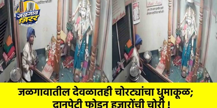 जळगावातील देवळातही चोरट्यांचा धुमाकूळ; दानपेटी फोडून हजारोंची चोरी !