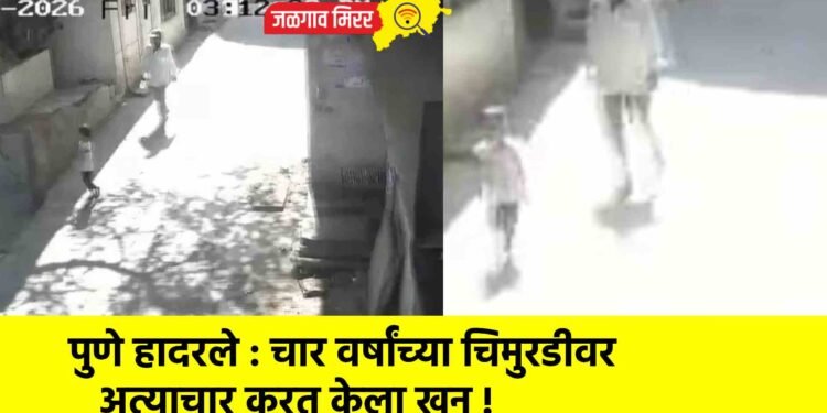 पुणे हादरले : चार वर्षांच्या चिमुरडीवर अत्याचार करत केला खून !