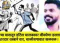 जुन्या वादातून हॉटेल चालकावर जीवघेणा हल्ला; धारदार शस्त्राने वार, चाळीसगावात खळबळ !