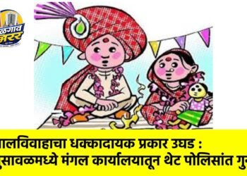 बालविवाहाचा धक्कादायक प्रकार उघड : भुसावळमध्ये मंगल कार्यालयातून थेट पोलिसांत गुन्हा !