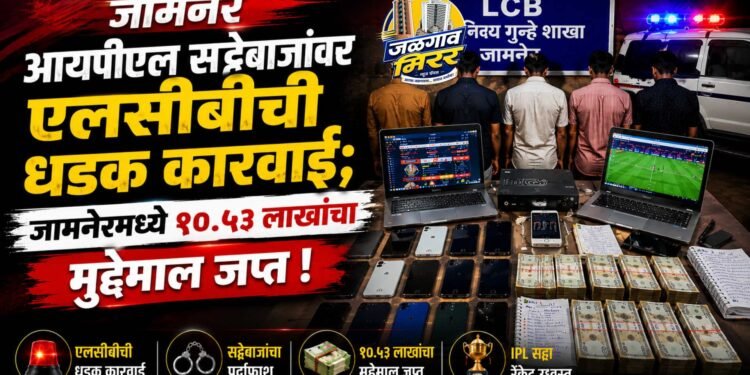 आयपीएल सट्टेबाजांवर एलसीबीची धडक कारवाई; जामनेरमध्ये १०.५३ लाखांचा मुद्देमाल जप्त !