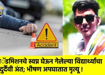 अॅडमिशनचे स्वप्न घेऊन गेलेल्या विद्यार्थ्याचा दुर्दैवी अंत; भीषण अपघातात मृत्यू !