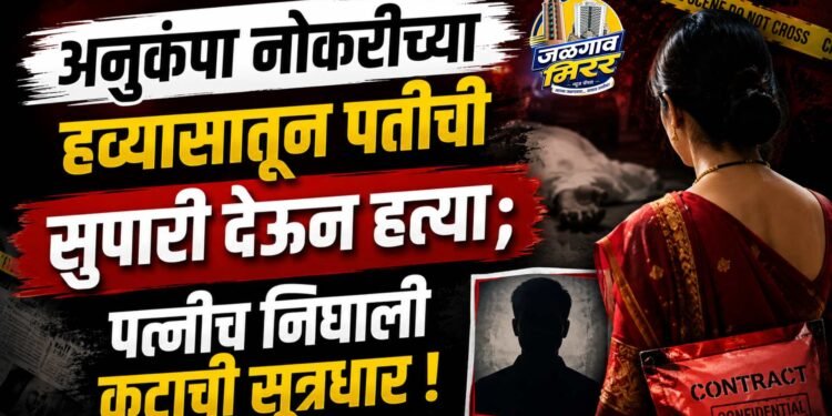 अनुकंपा नोकरीच्या हव्यासातून पतीची सुपारी देऊन हत्या; पत्नीच निघाली कटाची सूत्रधार !