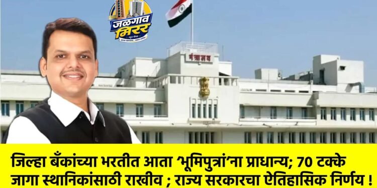 जिल्हा बँकांच्या भरतीत आता ‘भूमिपुत्रां’ना प्राधान्य; ७० टक्के जागा स्थानिकांसाठी राखीव ; राज्य सरकारचा ऐतिहासिक निर्णय !
