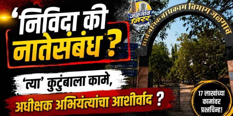 ‘निविदा की नातेसंबंध?’; ‘त्या’ कुटुंबाला कामे, अधीक्षक अभियंत्यांचा आशीर्वाद ?