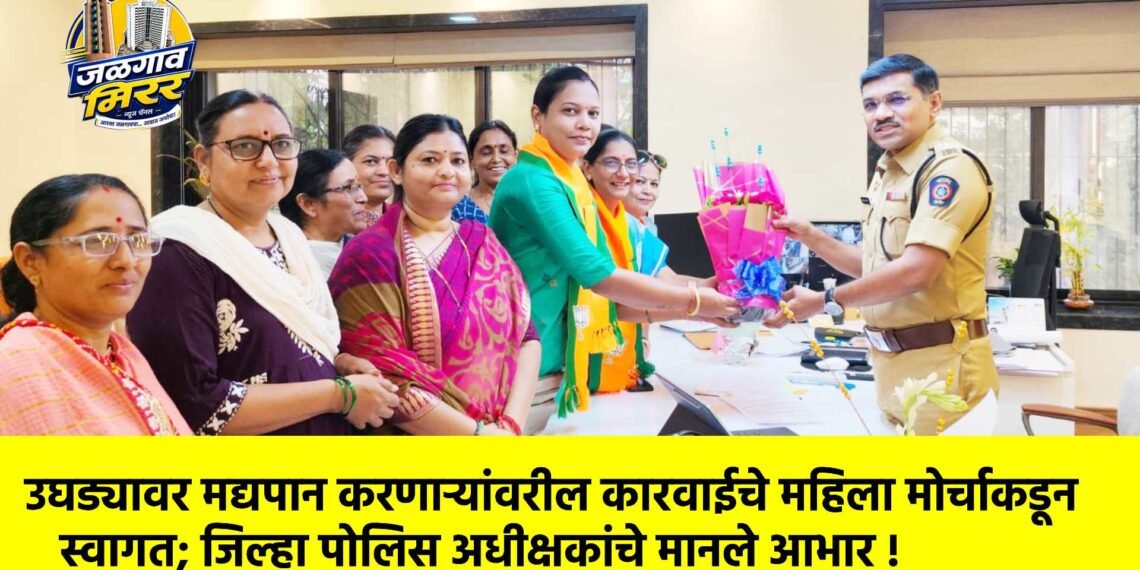 उघड्यावर मद्यपान करणाऱ्यांवरील कारवाईचे महिला मोर्चाकडून स्वागत; जिल्हा पोलिस अधीक्षकांचे मानले आभार !