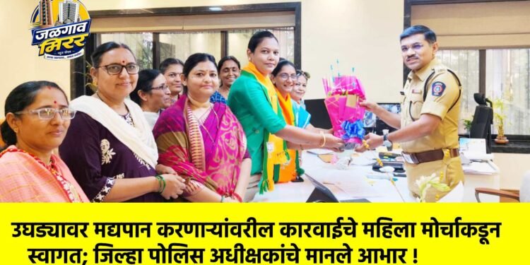 उघड्यावर मद्यपान करणाऱ्यांवरील कारवाईचे महिला मोर्चाकडून स्वागत; जिल्हा पोलिस अधीक्षकांचे मानले आभार !