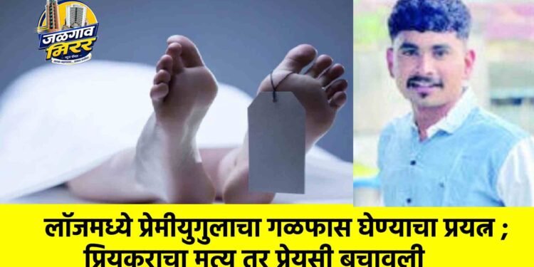 लॉजमध्ये प्रेमीयुगुलाचा गळफास घेण्याचा प्रयत्न ; प्रियकराचा मृत्यू तर प्रेयसी बचावली