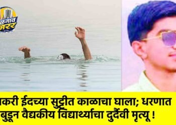 बकरी ईदच्या सुट्टीत काळाचा घाला; धरणात बुडून वैद्यकीय विद्यार्थ्याचा दुर्दैवी मृत्यू !