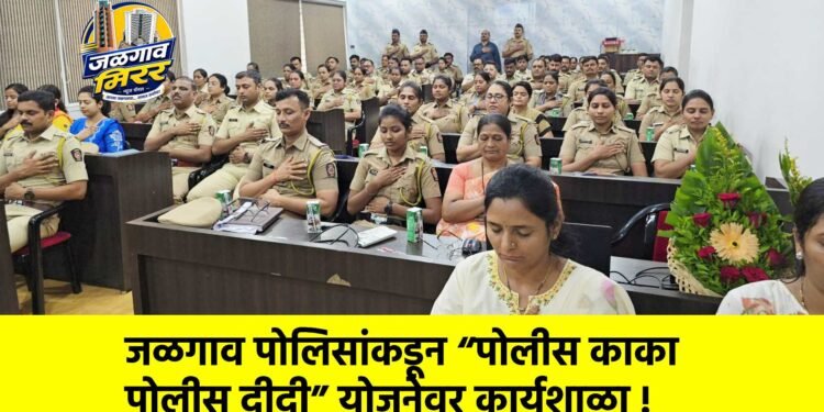 जळगाव पोलिसांकडून “पोलीस काका / पोलीस दीदी” योजनेवर कार्यशाळा !