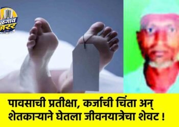 पावसाची प्रतीक्षा, कर्जाची चिंता अन् शेतकाऱ्याने घेतला जीवनयात्रेचा शेवट !
