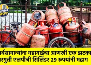 सर्वसामान्यांना महागाईचा आणखी एक झटका; घरगुती एलपीजी सिलिंडर २९ रुपयांनी महाग