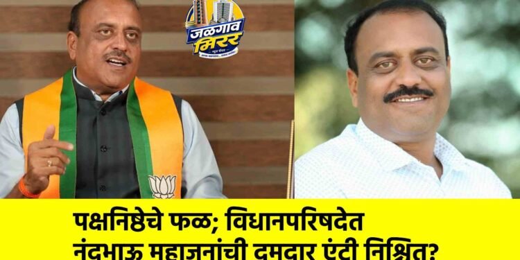 पक्षनिष्ठेचे फळ; विधानपरिषदेत नंदूभाऊ महाजनांची दमदार एंट्री निश्चित?