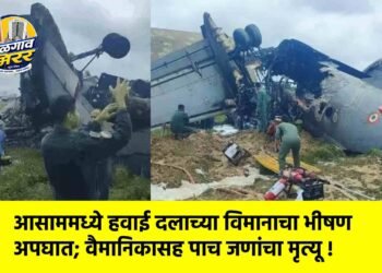 आसाममध्ये हवाई दलाच्या विमानाचा भीषण अपघात; वैमानिकासह पाच जणांचा मृत्यू !
