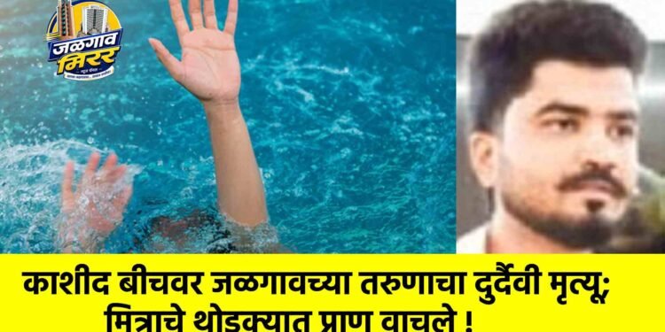 काशीद बीचवर जळगावच्या तरुणाचा दुर्दैवी मृत्यू; मित्राचे थोडक्यात प्राण वाचले !
