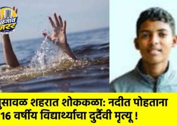 भुसावळ शहरात शोककळा: नदीत पोहताना १६ वर्षीय विद्यार्थ्याचा दुर्दैवी मृत्यू !