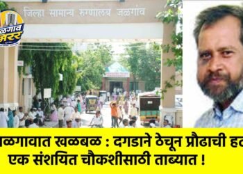 जळगावात खळबळ : दगडाने ठेचून प्रौढाची हत्या, एक संशयित चौकशीसाठी ताब्यात !