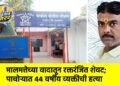 मालमत्तेच्या वादातून रक्तरंजित शेवट; पाचोर्‍यात ४४ वर्षीय व्यक्तीची हत्या