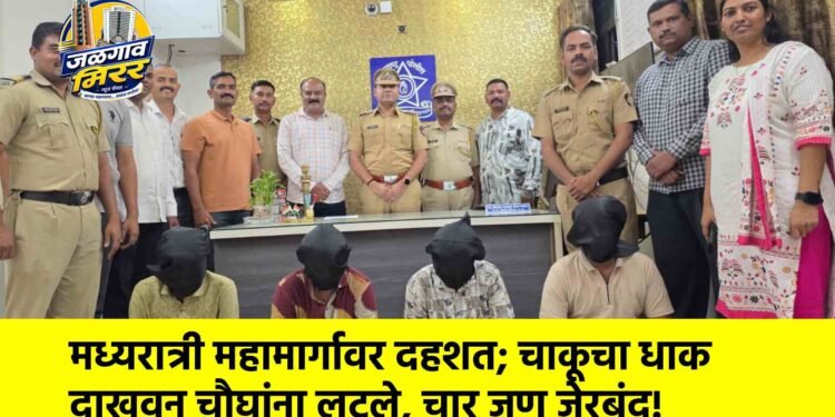 मध्यरात्री महामार्गावर दहशत; चाकूचा धाक दाखवून चौघांना लुटले, चार जण जेरबंद!