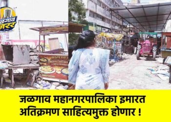 जळगाव महानगरपालिका इमारत अतिक्रमण साहित्यमुक्त होणार !