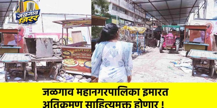 जळगाव महानगरपालिका इमारत अतिक्रमण साहित्यमुक्त होणार !