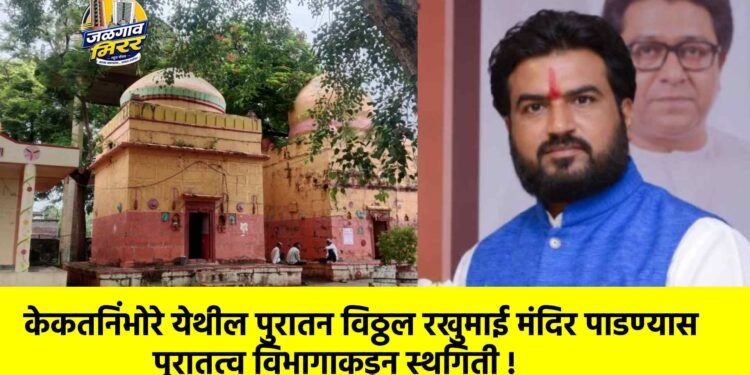 केकतनिंभोरे येथील पुरातन विठ्ठल रखुमाई मंदिर पाडण्यास पुरातत्व विभागाकडून स्थगिती !