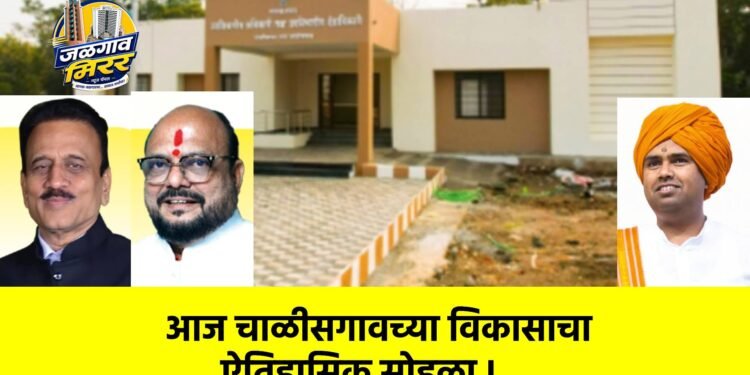 आज चाळीसगावच्या विकासाचा ऐतिहासिक सोहळा !