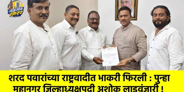 शरद पवारांच्या राष्ट्रवादीत भाकरी फिरली : पुन्हा महानगर जिल्हाध्यक्षपदी अशोक लाडवंजारी !