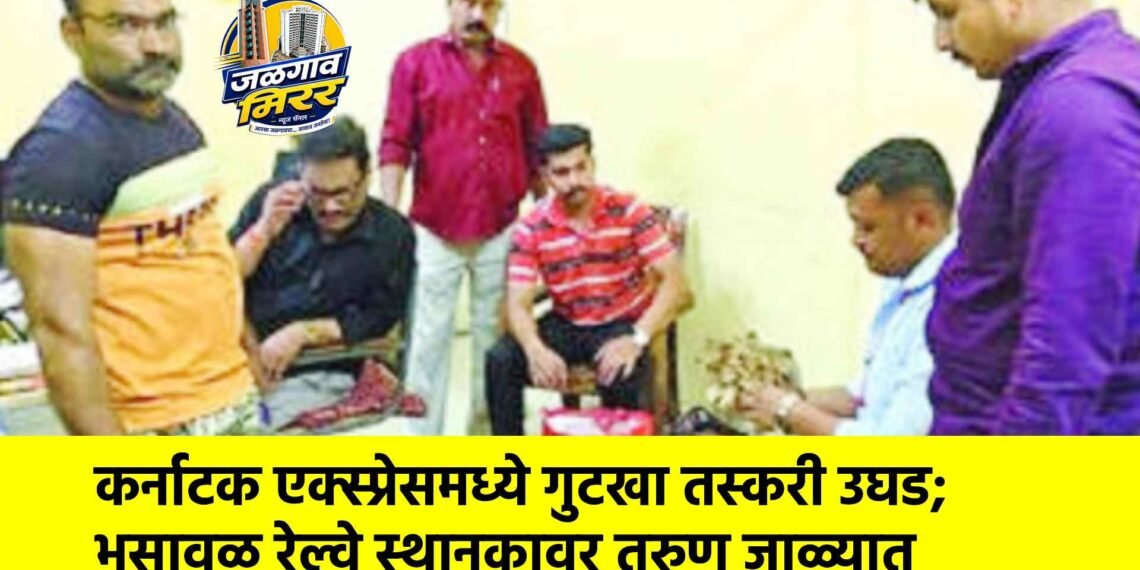 कर्नाटक एक्स्प्रेसमध्ये गुटखा तस्करी उघड; भुसावळ रेल्वे स्थानकावर तरुण जाळ्यात