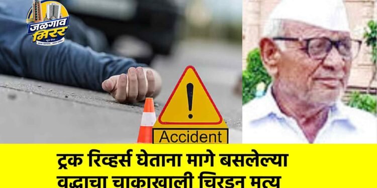 ट्रक रिव्हर्स घेताना मागे बसलेल्या वृद्धाचा चाकाखाली चिरडून मृत्यू