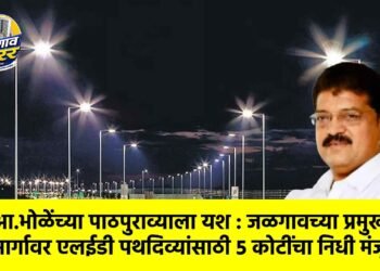 आ.भोळेंच्या पाठपुराव्याला यश : जळगावच्या प्रमुख मार्गावर एलईडी पथदिव्यांसाठी ५ कोटींचा निधी मंजूर !