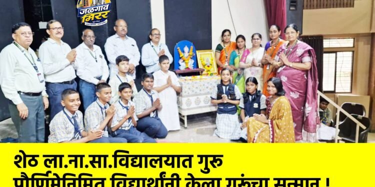 शेठ ला.ना.सा.विद्यालयात गुरू पौर्णिमेनिमित विद्यार्थांनी केला गुरूंचा सन्मान !