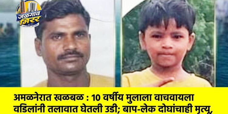 अमळनेरात खळबळ : १० वर्षीय मुलाला वाचवायला वडिलांनी तलावात घेतली उडी; बाप-लेक दोघांचाही मृत्यू,