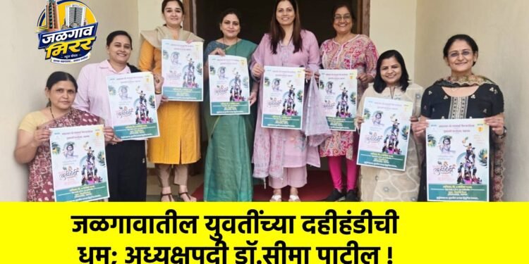 जळगावातील युवतींच्या दहीहंडीची धूम; अध्यक्षपदी डॉ.सीमा पाटील !