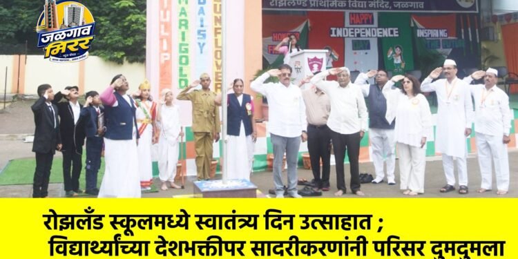 रोझलँड स्कूलमध्ये स्वातंत्र्य दिन उत्साहात ; विद्यार्थ्यांच्या देशभक्तीपर सादरीकरणांनी परिसर दुमदुमला