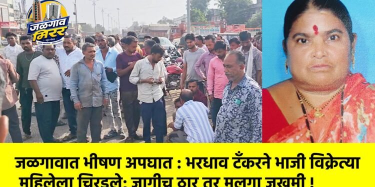 जळगावात भीषण अपघात : भरधाव टँकरने भाजी विक्रेत्या महिलेला चिरडले; जागीच ठार तर मुलगा जखमी !