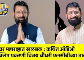 उत्तर महाराष्ट्रात खळबळ : कथित ऑडिओ क्लिप प्रकरणी विजय चौधरी एलसीबीच्या ताब्यात